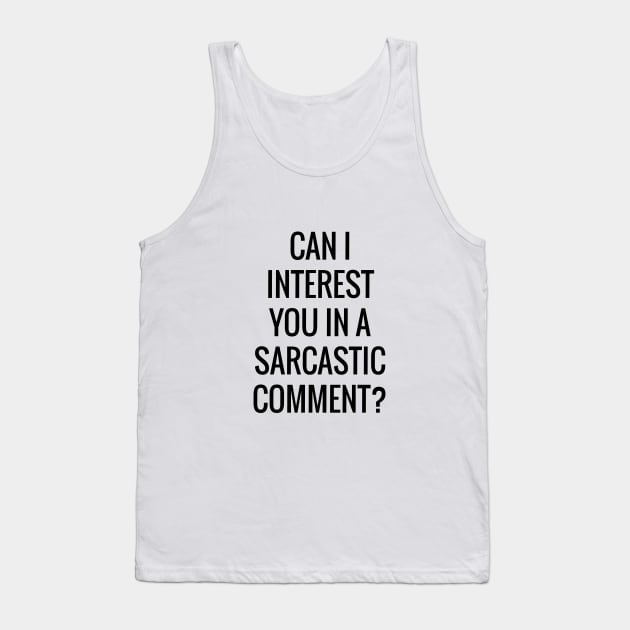 Can I Interest You In A Sarcastic Comment Funny Quote Tank Top by cap2belo